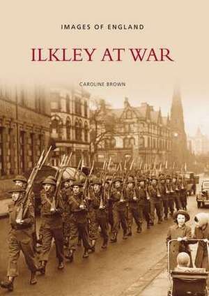 Ilkley at War de Caroline Brown