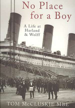 No Place for a Boy: A Life at Harland & Wolff de Tom McCluskie