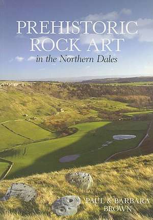 Brown, P: Prehistoric Rock Art in the Northern Dales de Paul Brown