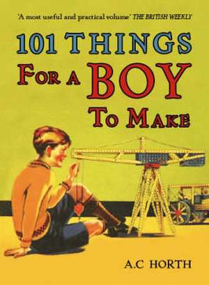 101 Things for a Boy to Make de Arthur C. Horth