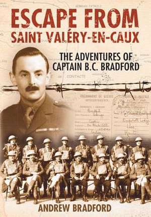 Escape from Saint Valery-En-Caux: The Adventures of Captain B.C. Bradford de Andrew Bradford