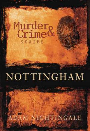 Nottingham Murder & Crime de Adam Nightingale