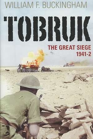 Tobruk: The Great Siege 1941-2 de William F. Buckingham