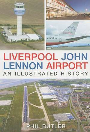 Liverpool John Lennon Airport: An Illustrated History de Phil Butler