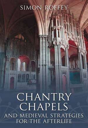 Chantry Chapels: And Medieval Strategies for the Afterlife de Simon Roffey