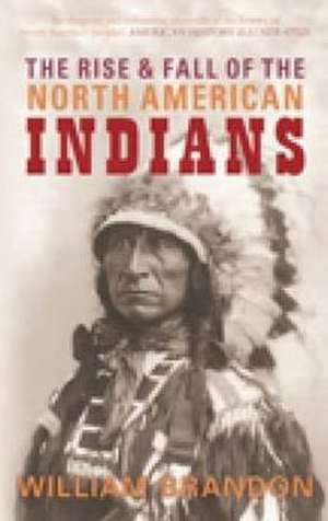 Brandon, W: The Rise and Fall of the North American Indians de William Brandon