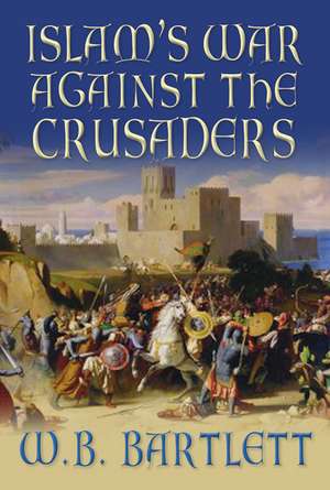 Islam's War Against the Crusaders de W. B. Bartlett