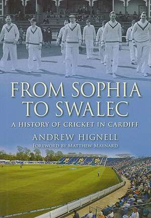 From Sophia to Swalec: A History of Cricket in Cardiff de Andrew Hignell