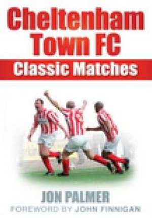 Cheltenham Town FC Classic Matches de JON PALMER