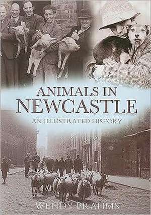 Animals in Newcastle: An Illustrated History de Wendy Prahms