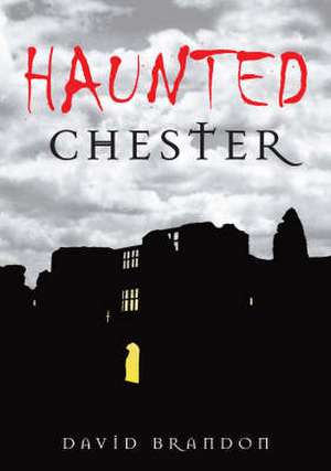 Brandon, D: Haunted Chester de David Brandon