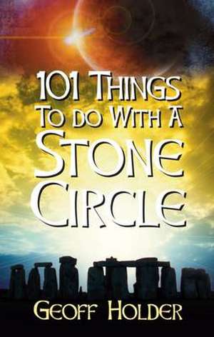 101 Things to Do with a Stone Circle de Geoff Holder