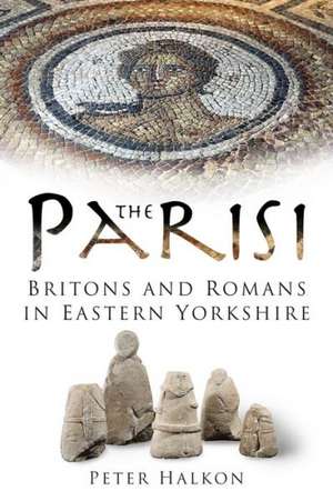 The Parisi: Britains and Romans in Eastern Yorkshire de PETER HALKON