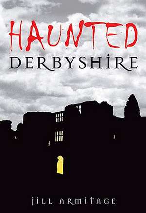 Haunted Derbyshire de JILL ARMITAGE