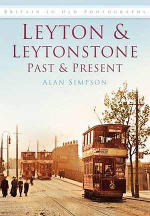 Leyton and Leytonstone Past and Present de Alan Simpson