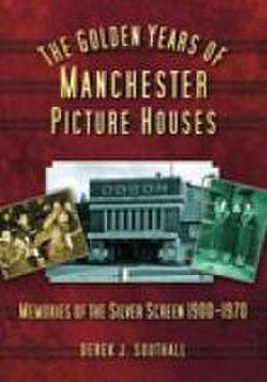 Golden Years of Manchester Picture Houses de Derek J. Southall