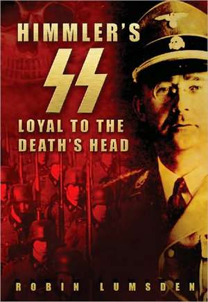 Himmler's SS: Loyal to the Death's Head de Robin Lumsden