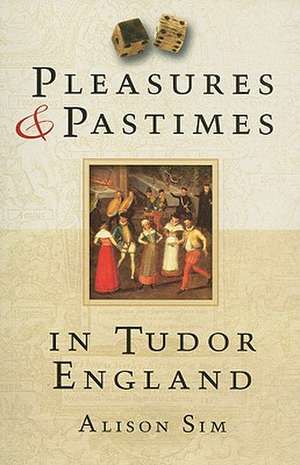 Pleasures & Pastimes in Tudor England: GIS in Wartime Britain 1942-1945 de Alison Sim