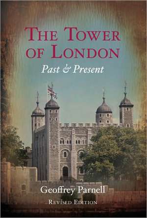 The Tower of London: Past & Present de Geoffrey Parnell