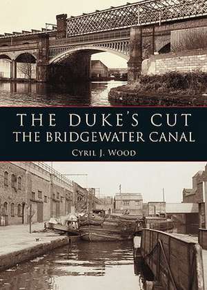 The Duke's Cut: Bridgewater Canal de Cyril J. Wood