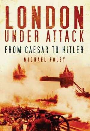 Foley, M: London Under Attack de Michael Foley