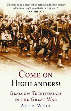 Come on Highlanders!: Glasgow Territorials in the Great War de Alec Weir