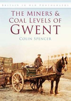 Spencer, C: The Miners and Coal Levels of Gwent de Colin Spencer