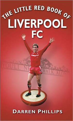 The Little Red Book of Liverpool FC de Darren Phillips