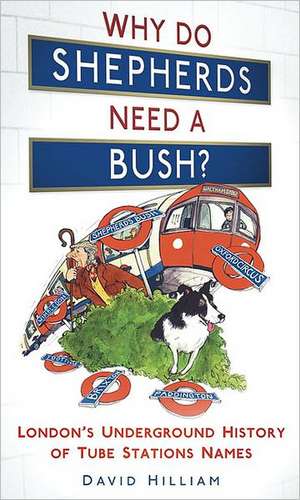 Why Do Shepherds Need a Bush?: London's Underground History of Tube Station Names de David Hilliam