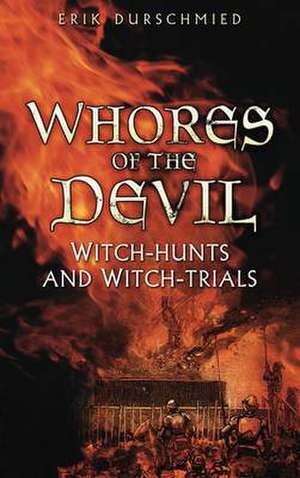 Whores of the Devil: Witch-Hunts and Witch-Trials de Erik Durschmied