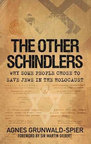 The Other Schindlers: Why Some People Chose to Save Jews in the Holocaust de Agnes Grunwald-Spier