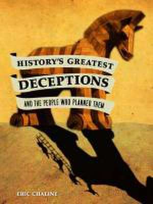 History's Greatest Deception, and the People Who Planned Them de Eric Chaline