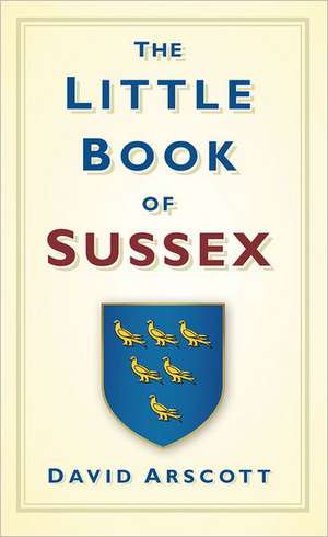 The Little Book of Sussex de David Arscott