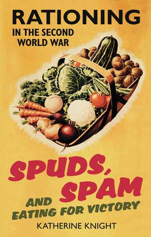 Spuds, Spam and Eating for Victory de Katherine Knight