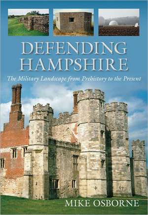 Defending Hampshire: The Military Landscape from Prehistory to the Present de Mike Osborne