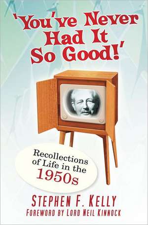 You've Never Had It So Good!: Recollections of Life in the 1950s de STEPHEN F. KELLY