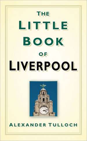 The Little Book of Liverpool de Alex Tulloch