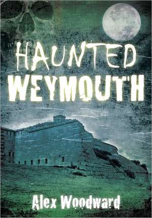 Haunted Weymouth de Alex Woodward