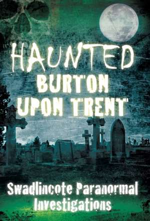 Haunted Burton Upon Trent de Swadlincote Paranormal Society