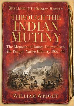 Through the Indian Mutiny: The Memoirs of James Fairweather, 4th Punjab Native Infantry 1857-58 de James Fairweather