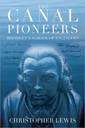 The Canal Pioneers: Brindley's School of Engineers de Christopher Lewis