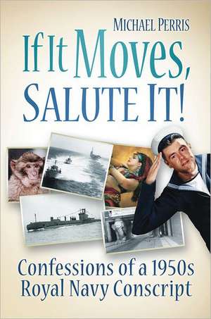 If It Moves, Salute It!: Confessions of a 1950s Navy Conscript de Mike Perris