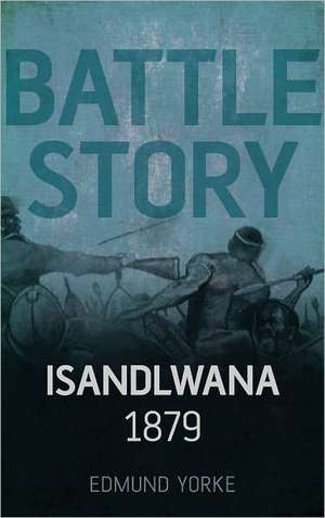 Isandlwana 1879: From the Roman Conquest to the Fall of Singapore de Edmund Yorke