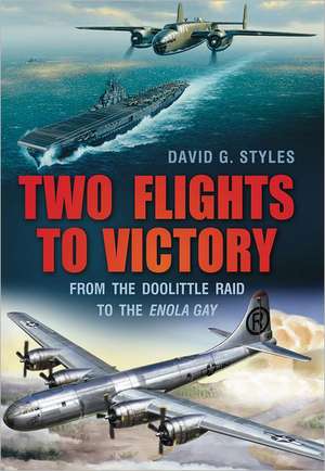 Two Flights to Victory: From the Doolittle Raid to the Enola Gay de David G. Styles