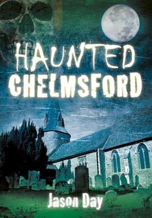 Haunted Chelmsford de Jason Day