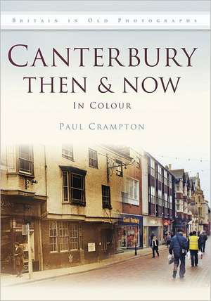 Canterbury Then & Now in Colour: Life in the Area from 1914-1945 de Paul Crampton