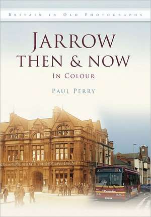 JARROW - THEN AND NOW de Paul Perry