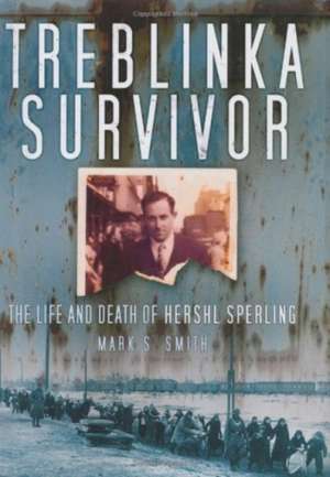 Treblinka Survivor: The Life and Death of Hershl Sperling de Mark S. Smith