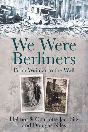 We Were Berliners: From Weimar to the Wall de Charlotte Jacobitz