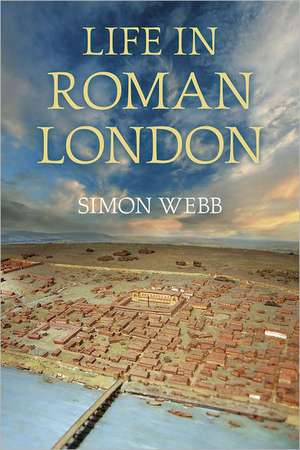 Life in Roman London: Britain's Most Terrifying Ghosts de Simon Webb